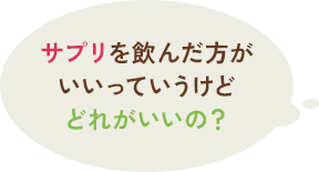 サプリを飲んだ方がいいっていうけどどれがいいの？